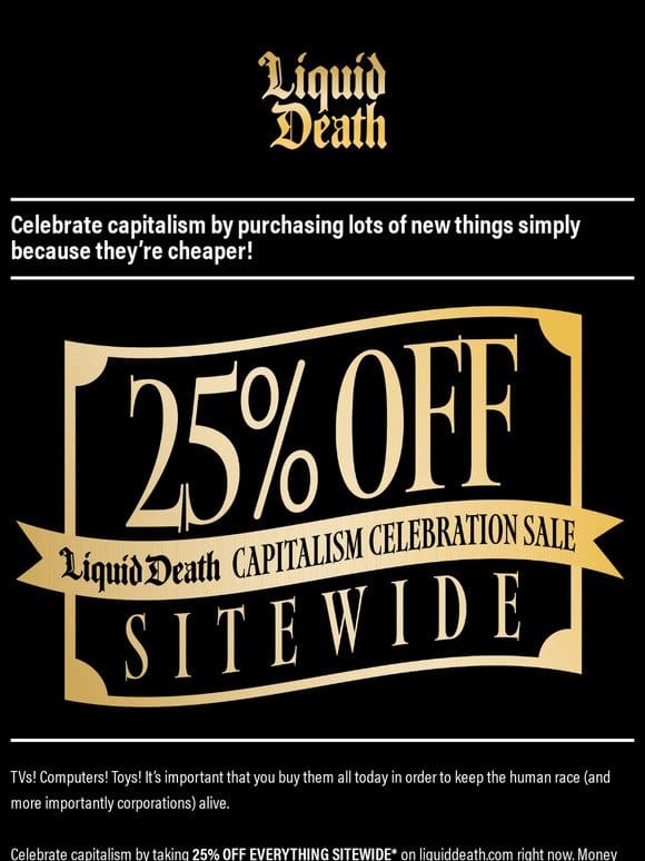25% off EVERYTHING! Capitalism Celebration Sale!