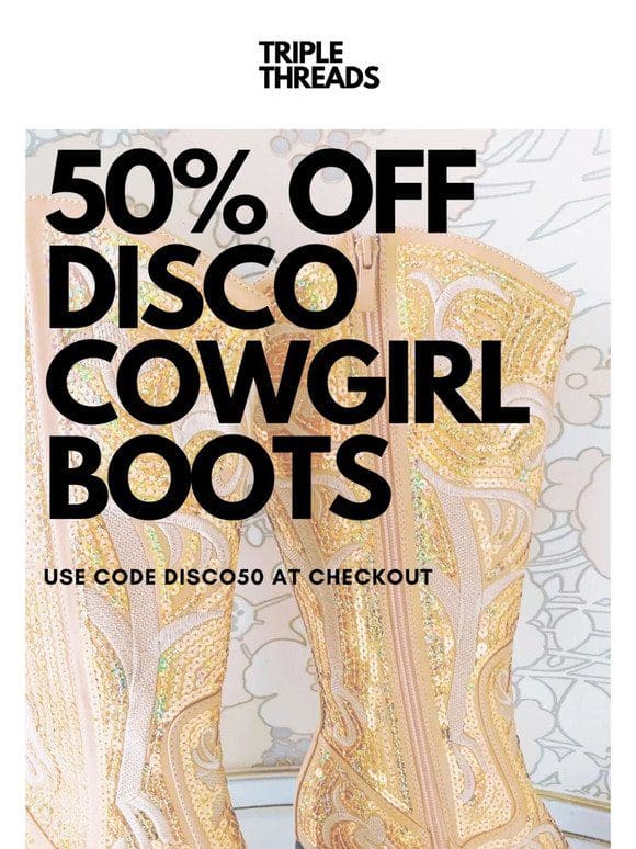 50% OFF DISCO COWGIRL BOOTS!