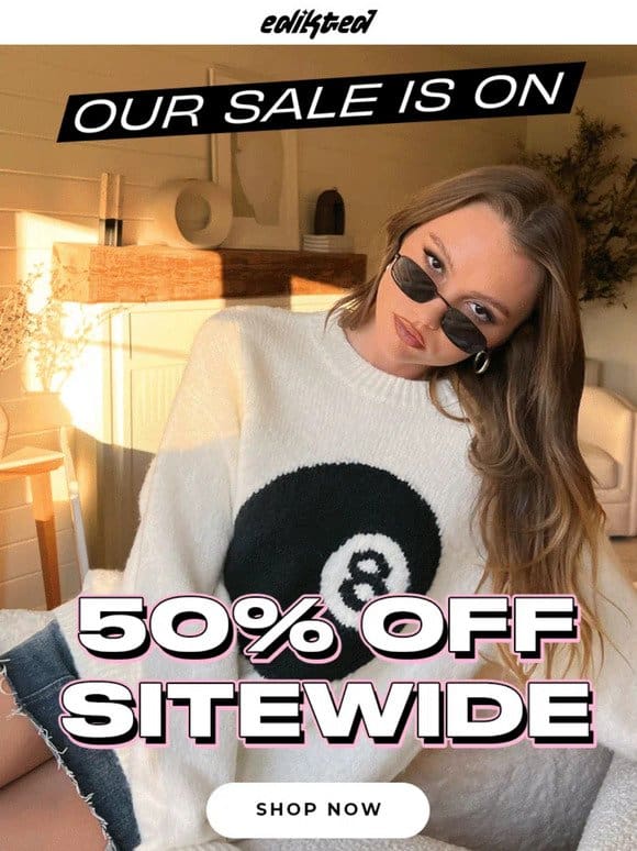 50% OFF EVERYTHING Online