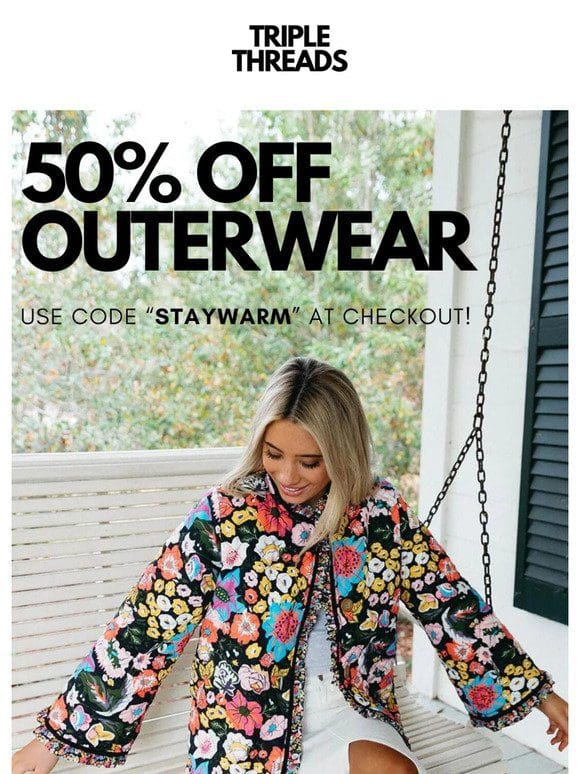 50% OFF OUTERWEAR TODAY ONLY
