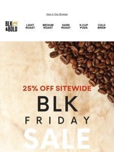 BLK Friday Starts Now: 25% off the entire site