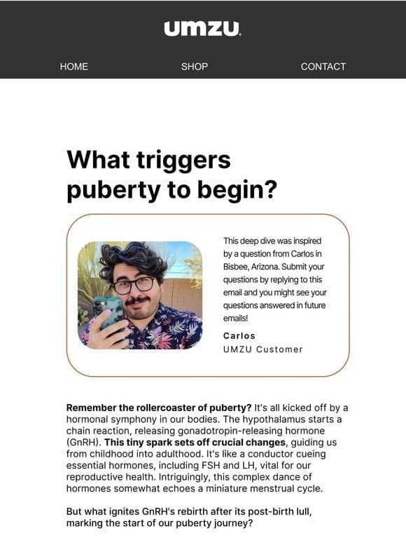 Carlos asks， “What triggers puberty to begin?”