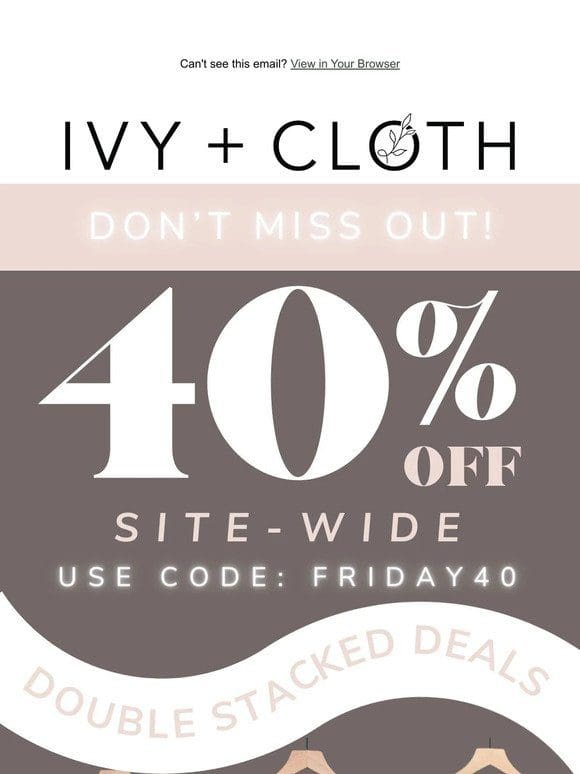 Don’t Miss Out on 40% OFF SITE-WIDE!