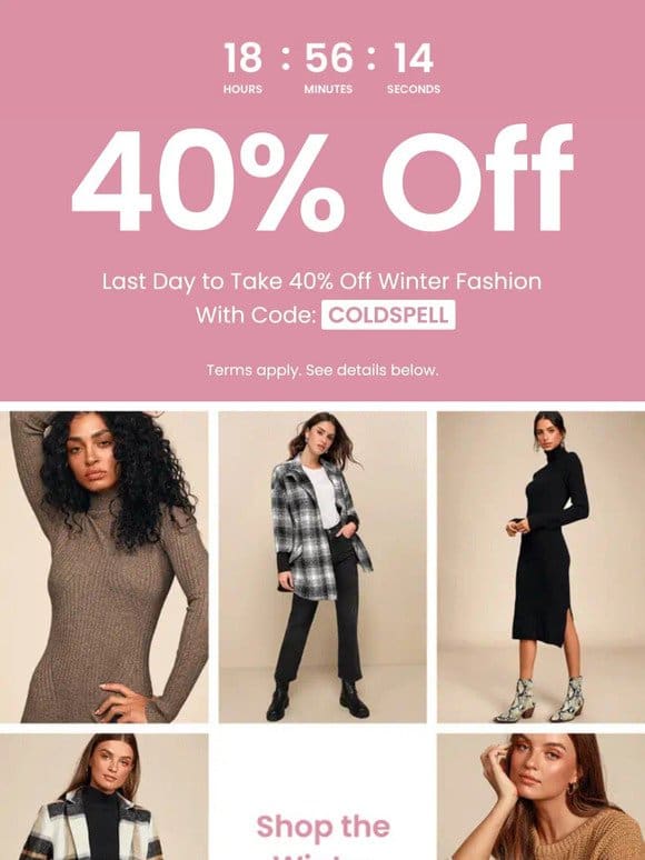 ENDS TONIGHT! 40% OFF WINTER FASHION!