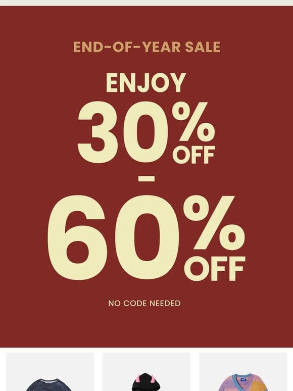 Enjoy Massive Discounts of 30%-60% Off!