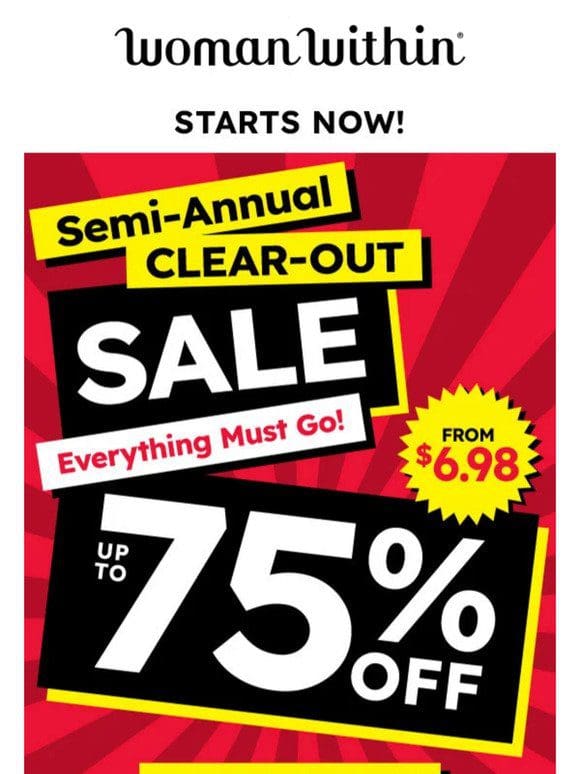 Everything Must Go! Up To 75% Off Semi-Annual Clear-Out Sale!
