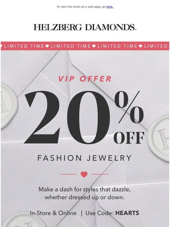 For our VIPs (that’s you): 20% off fashion jewelry