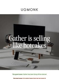 Gather is selling like hotcakes