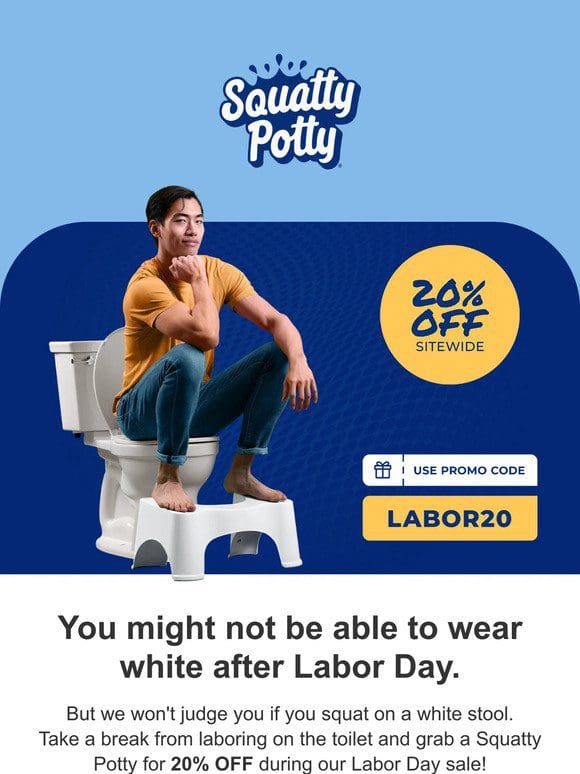 Get 20% off and stop laboring on the toilet