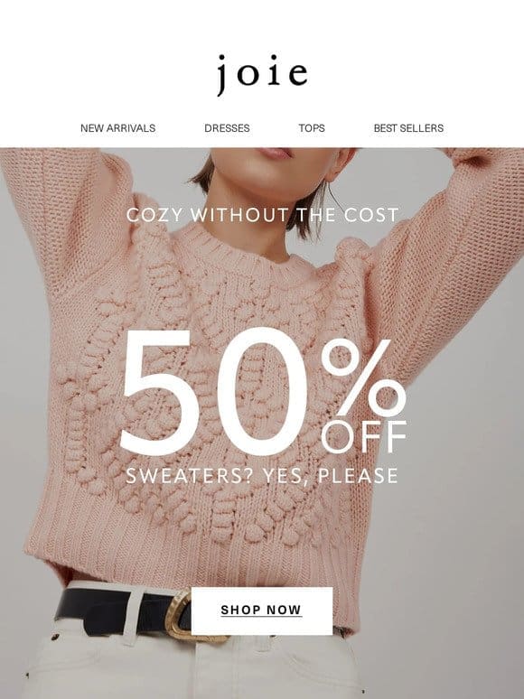 Good news. Our sweaters are 50% off.