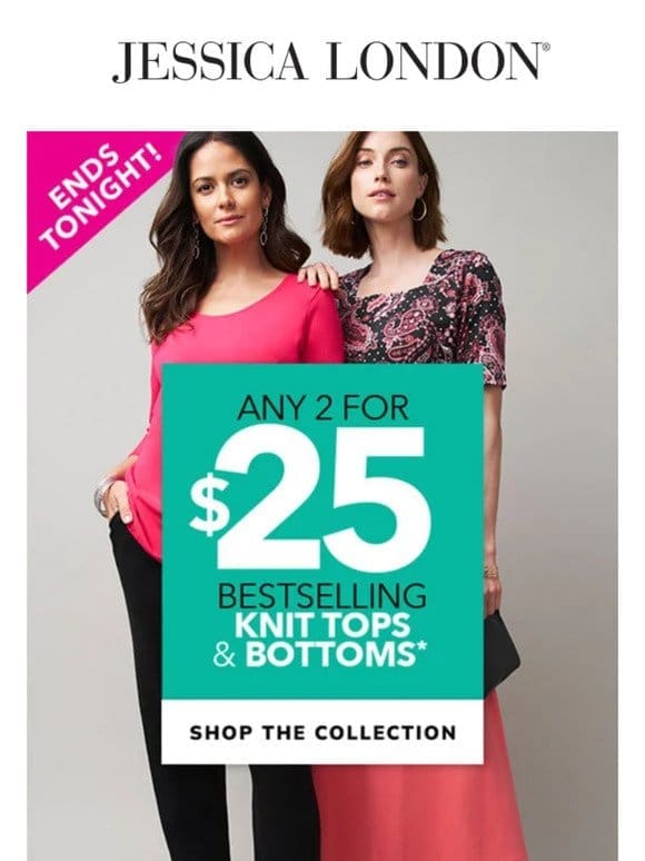 Hurry Friend! 2 For $25 Tops & Bottoms Ends TONIGHT