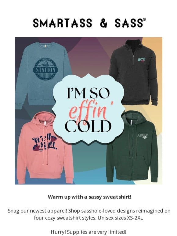 It’s cold AF out there. Stay warm with a sassy sweatshirt!