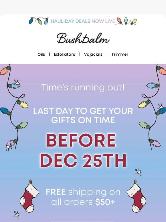 LAST DAY to get your gifts on time!