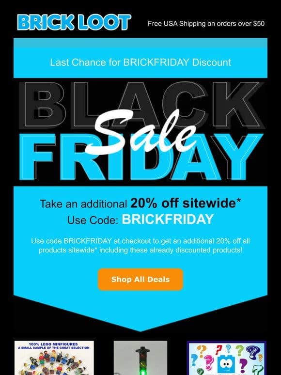 Last Chance for Brick Friday Sale. Get an additional 20% off