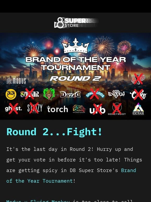 Last Chance to Help Your Brand Through Round 2!   D8 Super Store Brand of the Year Tournament