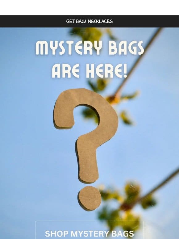 MYSTERY BAGS ARE HERE