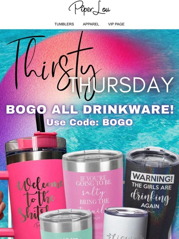 Mix AND Match your fav’s – BOGO ALL Drinkware!