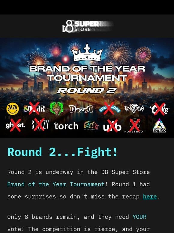 Round 2 Starts Now!   D8 Super Store Brand of the Year Tournament