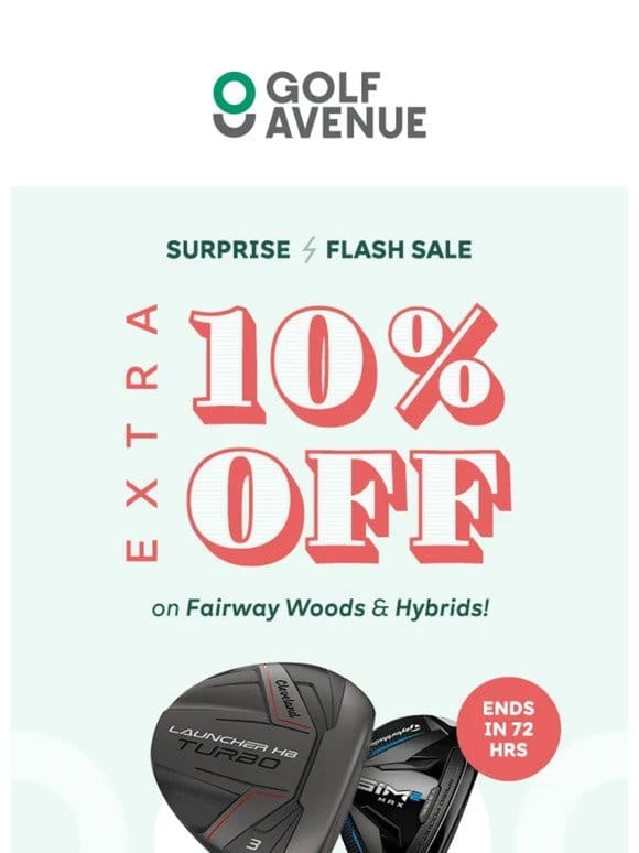 SURPRISE FLASH SALE! Save additional 10% off on Fairways and Hybrids