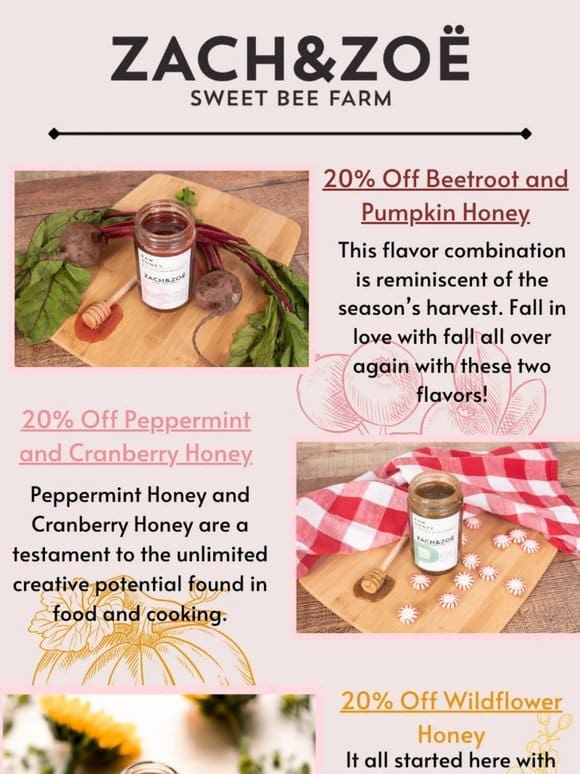 Seasonal Sale!   20% Off Beetroot， Pumpkin， Peppermint， Cranberry， and Wildflower Honey!
