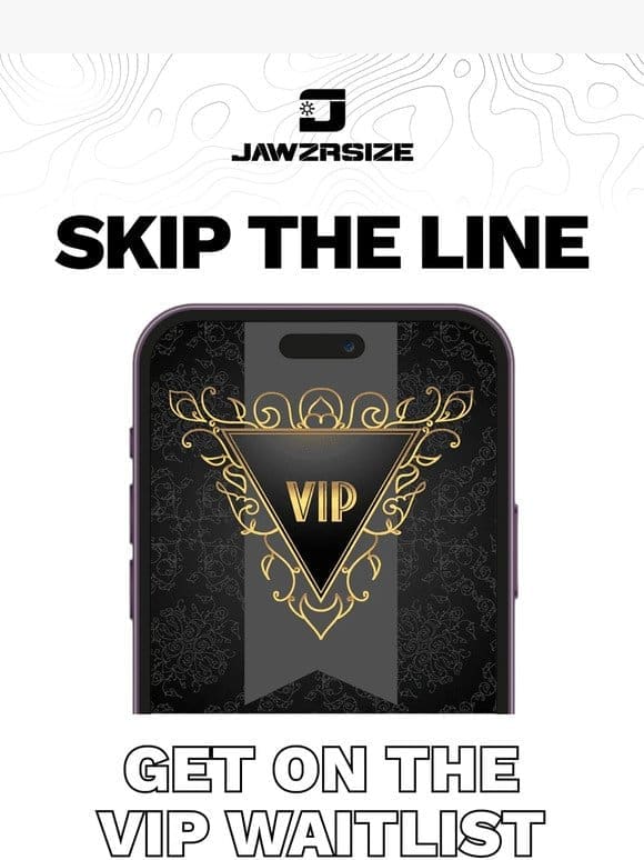 Skip the line by getting VIP Early Access!