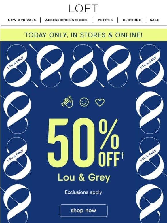 TODAY ONLY: 50% off Lou & Grey!
