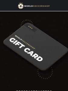 The PERFECT Last Minute Gift! WorldSoccerShop Gift Cards!
