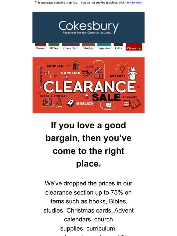 Want a bargain on books， Bibles， Christmas cards， and more? Check out our Clearance Section.