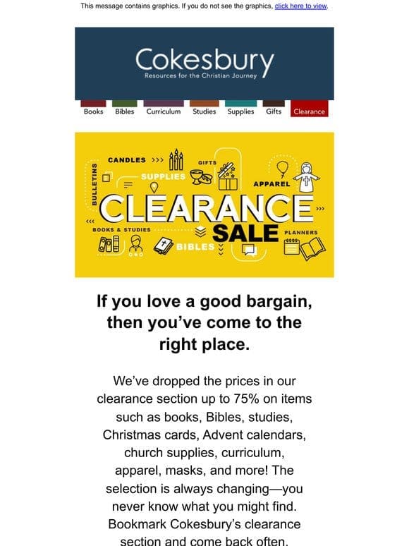 Want a bargain on books， Bibles， apparel， and more? Check out our Clearance Section.