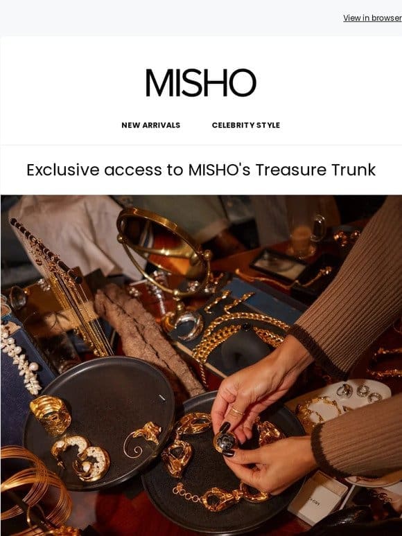 Your exclusive access to MISHO’s treasure trunk
