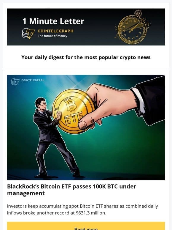 1 Minute Letter: BlackRock ETF Tops 100K BTC， $1B Lost to Romance Scams & other news
