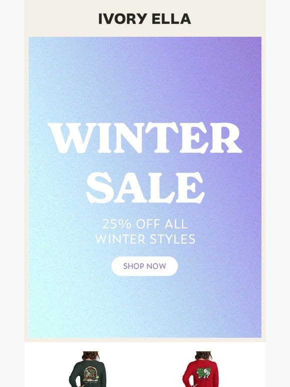 25% Off All Winter Styles For a Limited Time! Shop Now