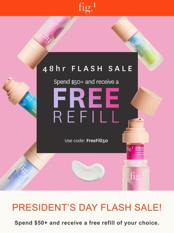 48 HRS ONLY: FREE REFILL WITH PURCHASE