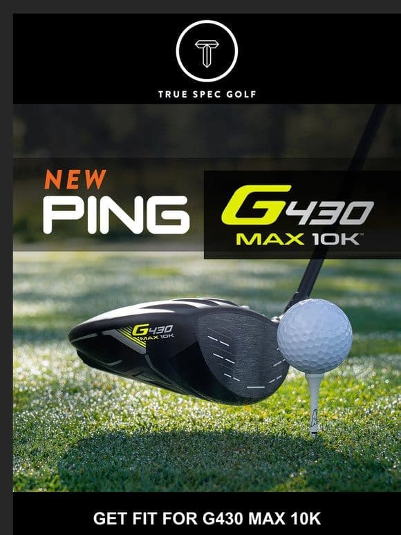 Come try PING’s new G430 MAX 10K