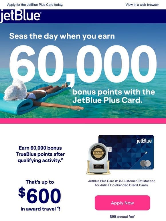 Earn 60，000 bonus TrueBlue points when you apply and get approved for a JetBlue Plus Card.