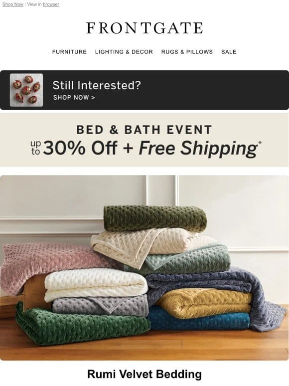 Going on Now: Up to 30% off + FREE shipping during our Bed & Bath Event.