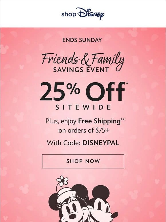Hey， pal! Enjoy 25% Off* in our Friends & Family event