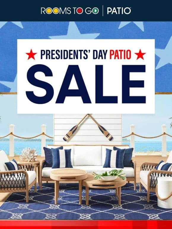 Huge Presidents’ Day Patio Sale savings on now!