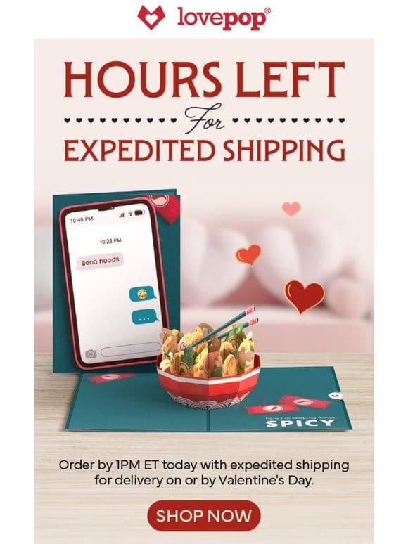 Only hours left for Valentine’s Day!