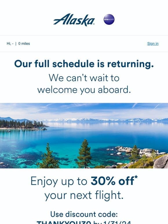 Our full schedule returns this week. Enjoy up to 30% OFF your next flight.
