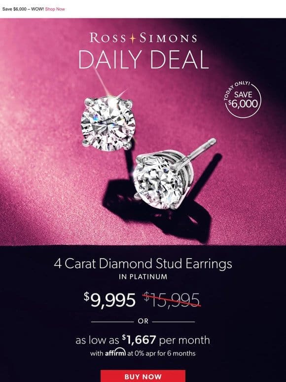 TODAY ONLY: $9，995 for our 4 carat diamond studs in platinum