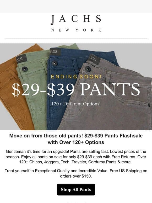 You’re wearing those?! $29-$38 Pants