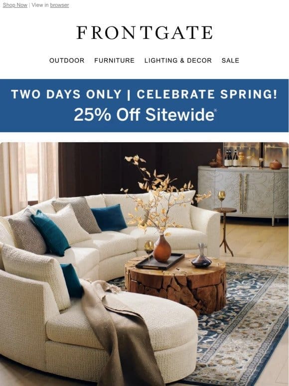 2 Days Only: Enjoy 25% off sitewide during our Celebrate Spring event.