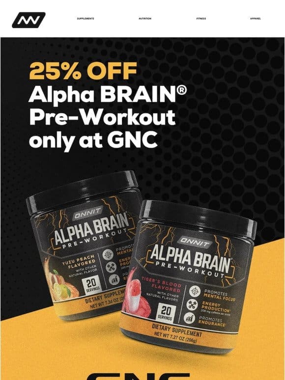 25% OFF Alpha BRAIN® Pre-Workout Only at GNC