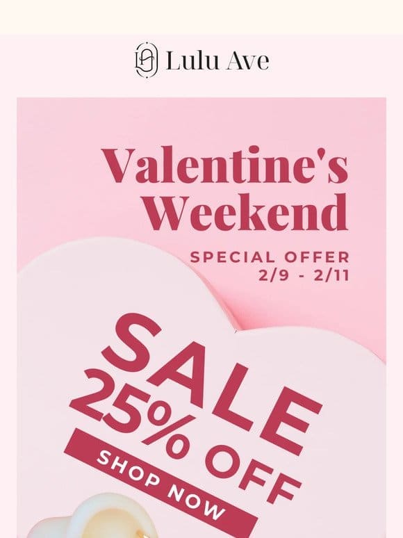 25% Off This Weekend Only! Your pre-valentine’s treat awaits