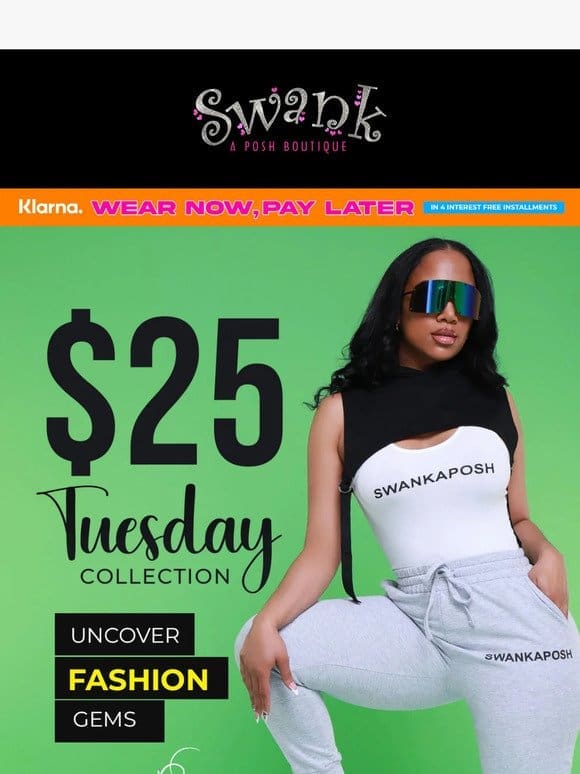 $25 Tuesday Collection is Hittin’ – Grab that Swank Goodness!