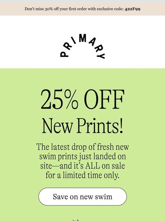 25% off NEW swim! Plus take an extra 30% off your first order