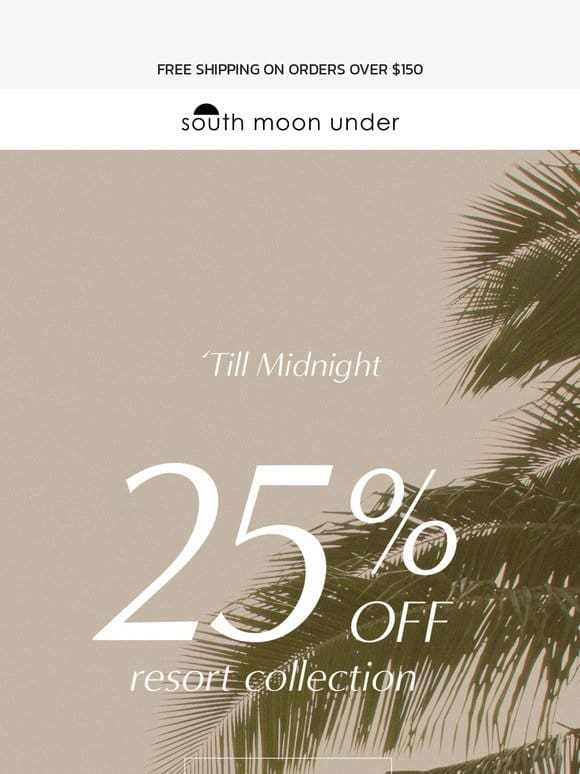 25% off Resort Collection ’til Midnight!