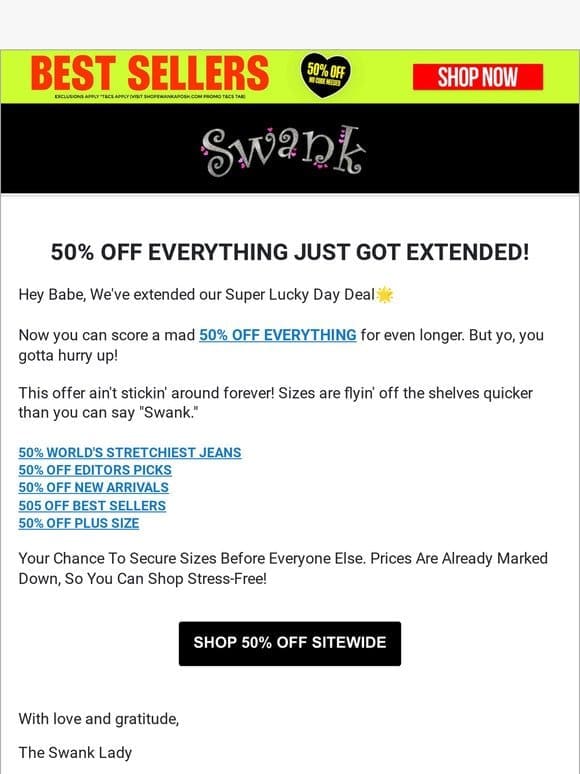 50% OFF EVERYTHING JUST GOT EXTENDED