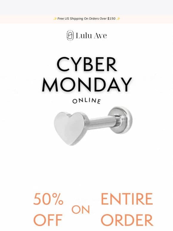 Cyber Monday Is Here: 50% Entire Purchase!